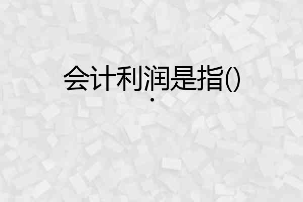 会计利润是指().