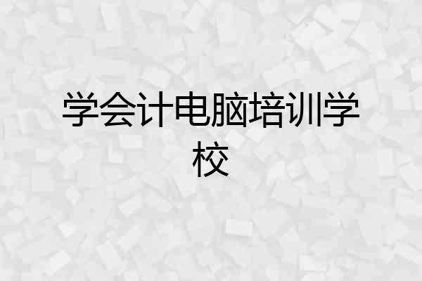 学会计电脑培训学校