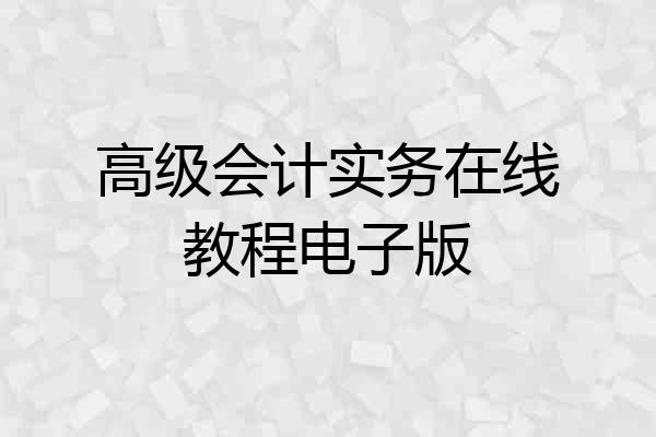 高级会计实务在线教程电子版