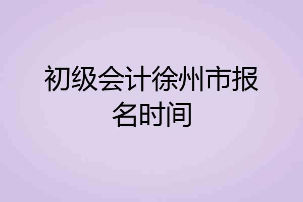初级会计徐州市报名时间