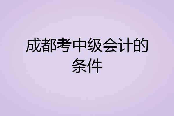 成都考中级会计的条件