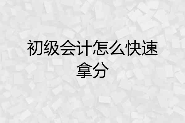 初级会计怎么快速拿分