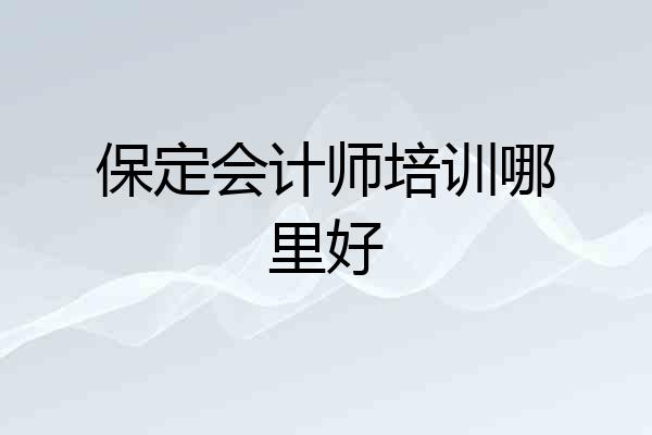 保定会计师培训哪里好