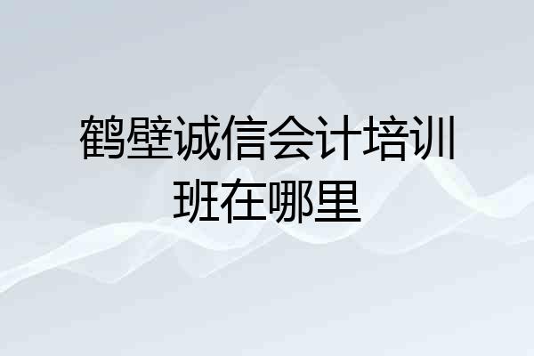 鹤壁诚信会计培训班在哪里
