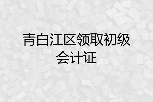 青白江区领取初级会计证