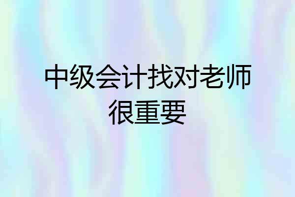 中级会计找对老师很重要