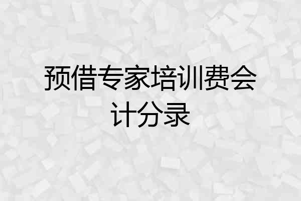 预借专家培训费会计分录