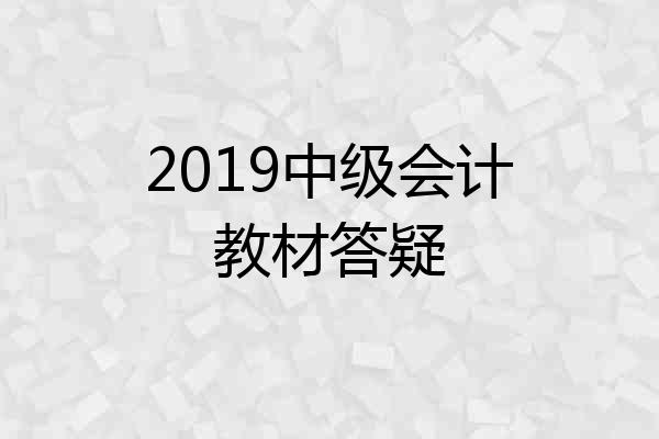 2019中级会计教材答疑