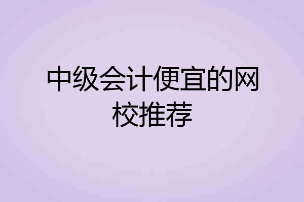 中级会计便宜的网校推荐