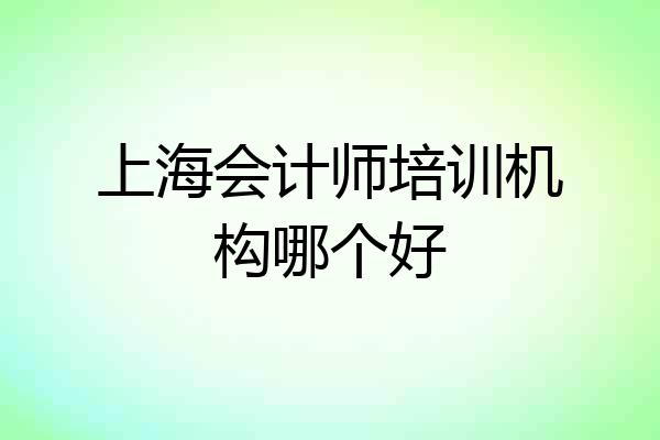 上海会计师培训机构哪个好