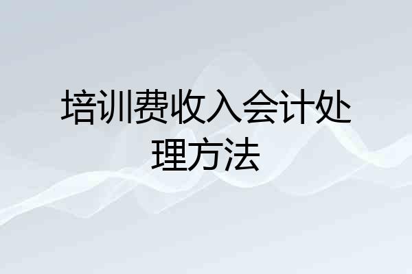 培训费收入会计处理方法