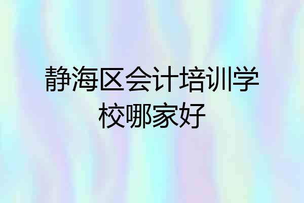 静海区会计培训学校哪家好