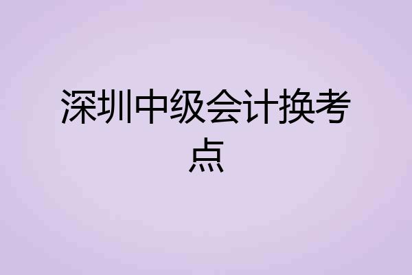 深圳中级会计换考点