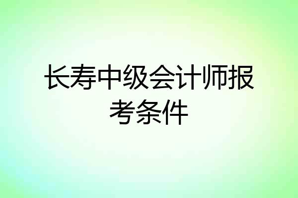 长寿中级会计师报考条件