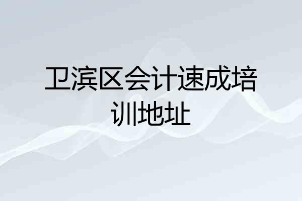 卫滨区会计速成培训地址