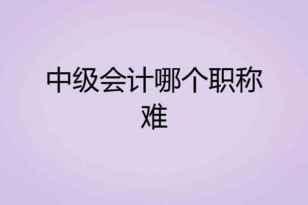 中级会计哪个职称难