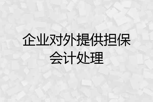 企业对外提供担保会计处理
