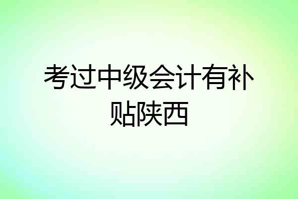 考过中级会计有补贴陕西