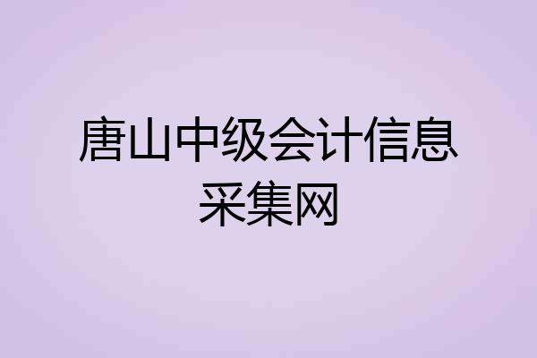 唐山中级会计信息采集网