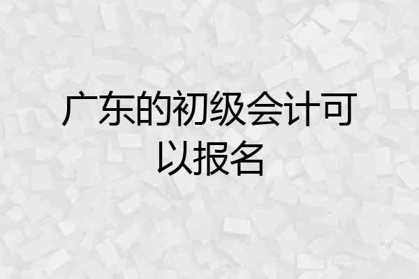 广东的初级会计可以报名
