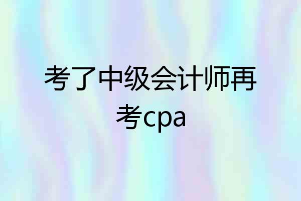 考了中级会计师再考cpa