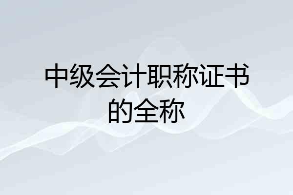 中级会计职称证书的全称