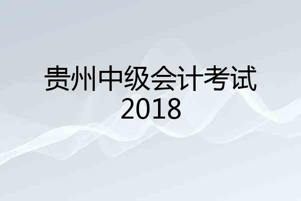 贵州中级会计考试2018