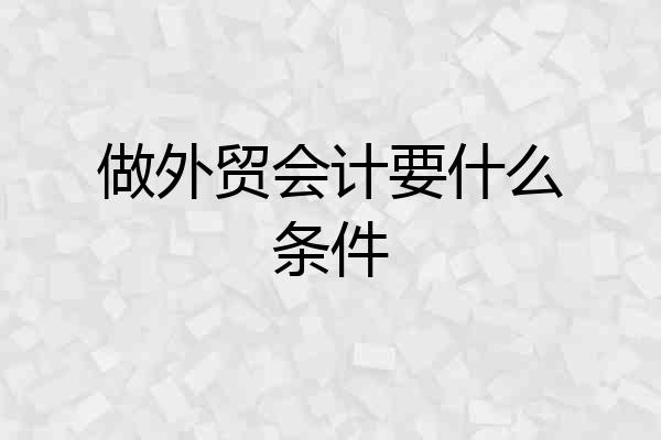 做外贸会计要什么条件