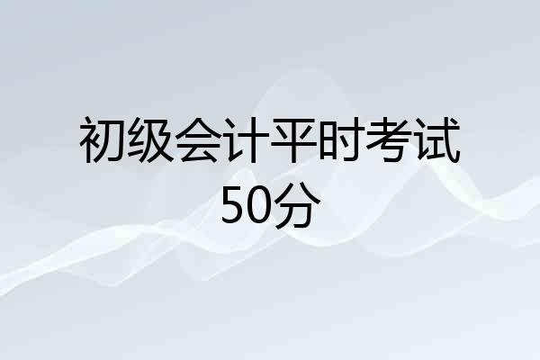初级会计平时考试50分