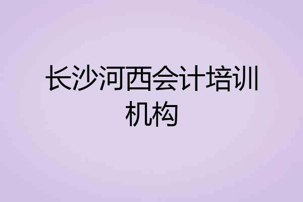 长沙河西会计培训机构