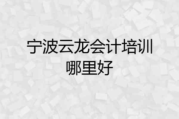 宁波云龙会计培训哪里好