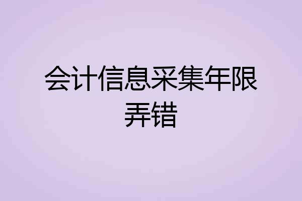 会计信息采集年限弄错