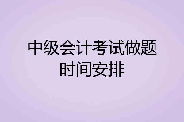 中级会计考试做题时间安排