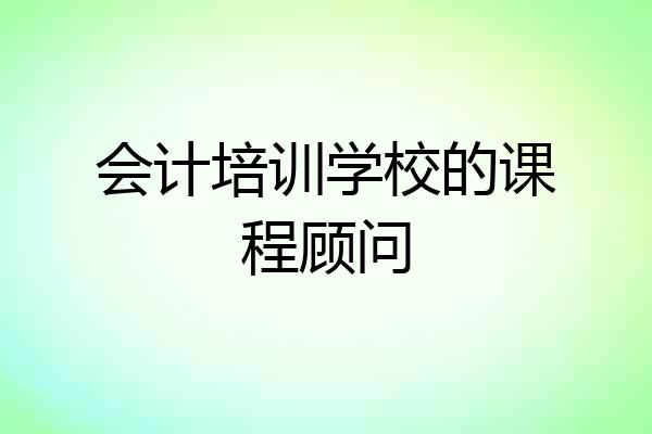 会计培训学校的课程顾问