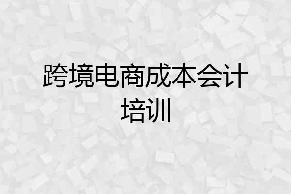 跨境电商成本会计培训