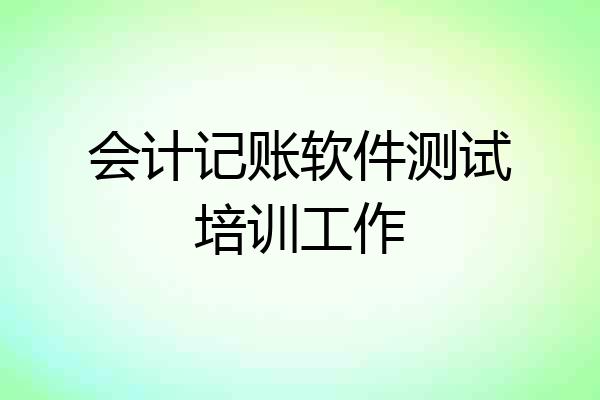 会计记账软件测试培训工作