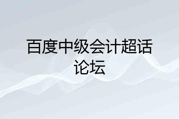 百度中级会计超话论坛