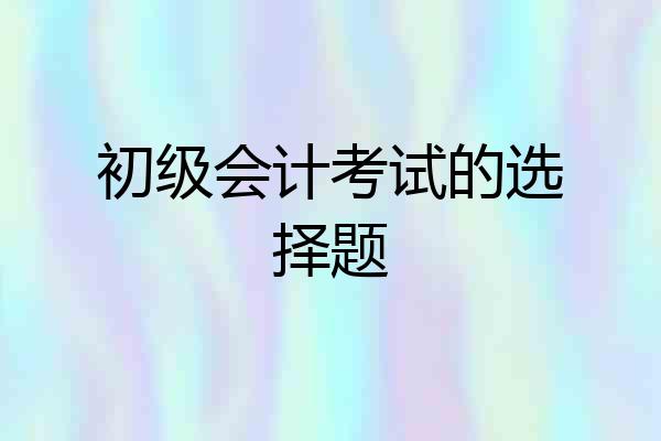 初级会计考试的选择题