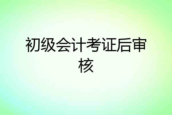 初级会计考证后审核