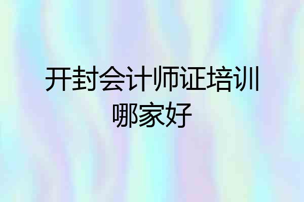 开封会计师证培训哪家好