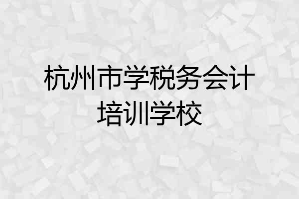 杭州市学税务会计培训学校