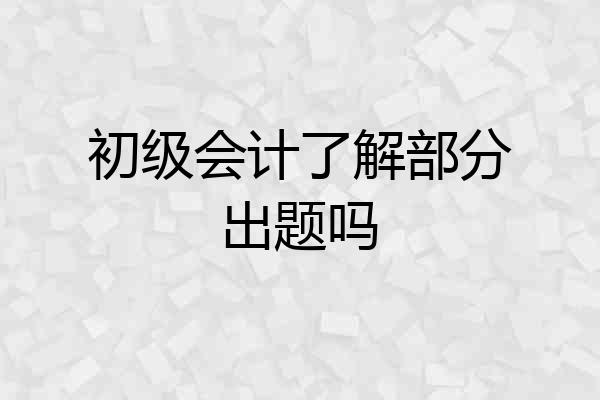 初级会计了解部分出题吗
