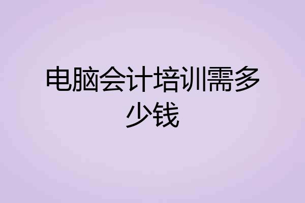 电脑会计培训需多少钱