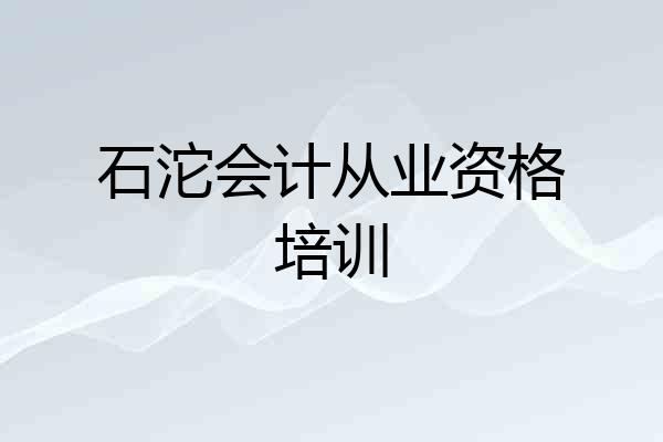 石沱会计从业资格培训