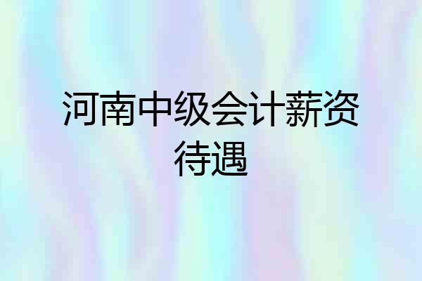 河南中级会计薪资待遇