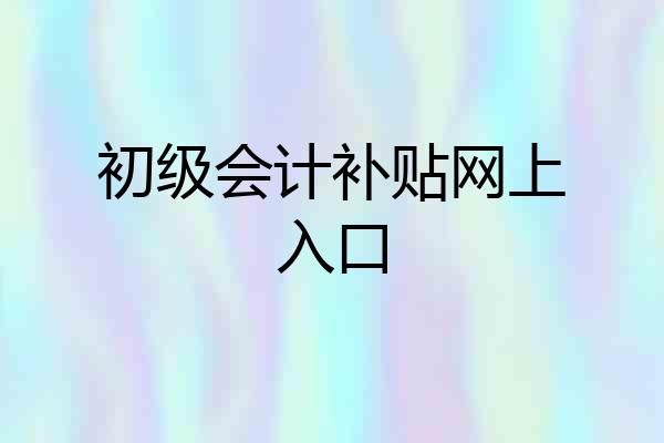 初级会计补贴网上入口