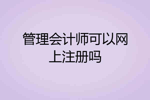 管理会计师可以网上注册吗