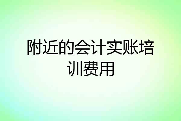 附近的会计实账培训费用