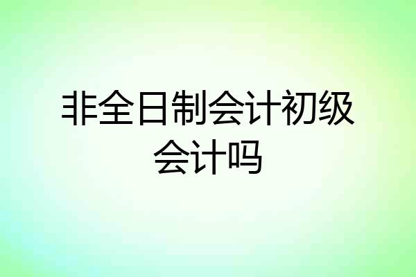 非全日制会计初级会计吗