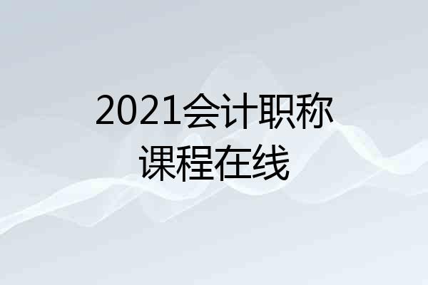 2021会计职称课程在线